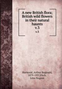 A new British flora; British wild flowers in their natural haunts. v.3