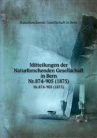 Mitteilungen der Naturforschenden Gesellschaft in Bern. Nr.874-905 (1875)