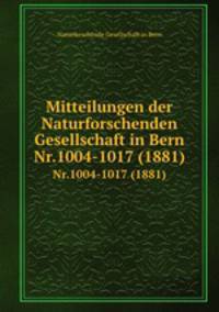 Mitteilungen der Naturforschenden Gesellschaft in Bern. Nr.1004-1017 (1881)