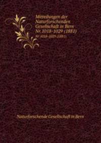 Mitteilungen der Naturforschenden Gesellschaft in Bern. Nr.1018-1029 (1881)