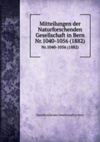 Mitteilungen der Naturforschenden Gesellschaft in Bern. Nr.1040-1056 (1882)