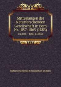 Mitteilungen der Naturforschenden Gesellschaft in Bern. Nr.1057-1063 (1883)