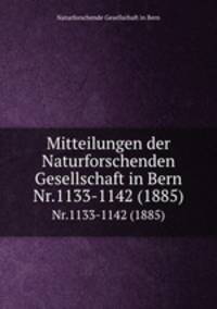 Mitteilungen der Naturforschenden Gesellschaft in Bern. Nr.1133-1142 (1885)
