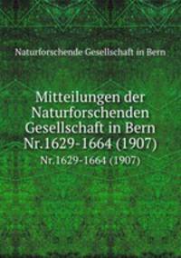 Mitteilungen der Naturforschenden Gesellschaft in Bern. Nr.1629-1664 (1907)