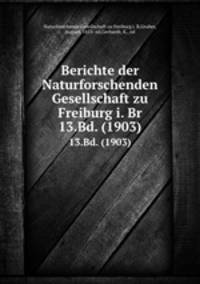 Berichte der Naturforschenden Gesellschaft zu Freiburg i. Br. 13.Bd. (1903)