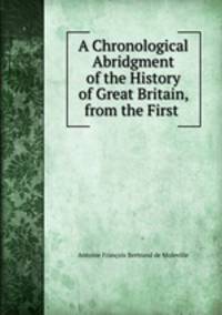 A Chronological Abridgment of the History of Great Britain, from the First .