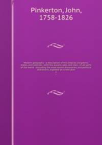 Modern geography : a description of the empires, kingdoms, states, and colonies ; with the oceans, seas, and isles ; in all parts of the world : including the most recent discoveries, and political alterations, digested on a new plan. 2