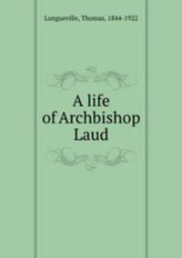 A life of Archbishop Laud