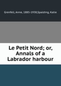 Le Petit Nord; or, Annals of a Labrador harbour
