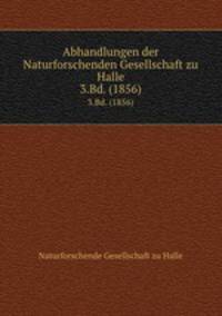 Abhandlungen der Naturforschenden Gesellschaft zu Halle. 3.Bd. (1856)