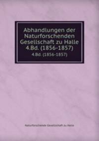 Abhandlungen der Naturforschenden Gesellschaft zu Halle. 4.Bd. (1856-1857)