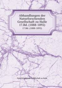 Abhandlungen der Naturforschenden Gesellschaft zu Halle. 17.Bd. (1888-1892)