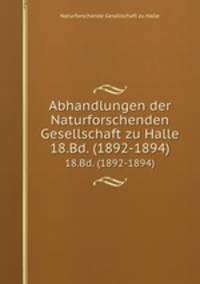 Abhandlungen der Naturforschenden Gesellschaft zu Halle. 18.Bd. (1892-1894)