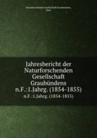 Jahresbericht der Naturforschenden Gesellschaft Graubndens. n.F.:1.Jahrg. (1854-1855)