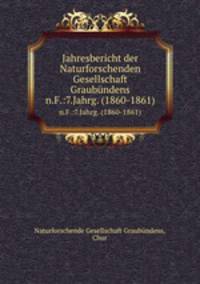 Jahresbericht der Naturforschenden Gesellschaft Graubndens. n.F.:7.Jahrg. (1860-1861)