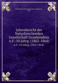 Jahresbericht der Naturforschenden Gesellschaft Graubndens. n.F.:10.Jahrg. (1863-1864)