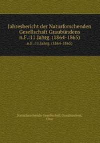 Jahresbericht der Naturforschenden Gesellschaft Graubndens. n.F.:11.Jahrg. (1864-1865)