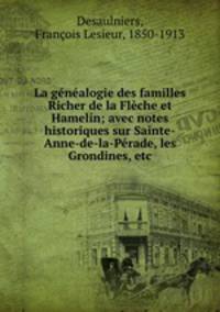 La genealogie des familles Richer de la Fleche et Hamelin; avec notes historiques sur Sainte-Anne-de-la-Perade, les Grondines, etc