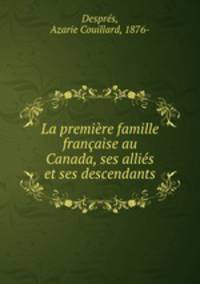 La premiere famille francaise au Canada, ses allies et ses descendants