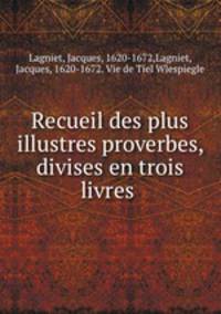 Recueil des plus illustres proverbes, divises en trois livres .
