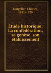 Etude historique: La confederation, sa genese, son etablissement