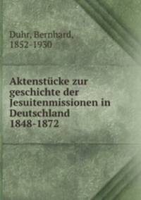 Aktenstucke zur geschichte der Jesuitenmissionen in Deutschland 1848-1872