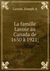 La famille Lavoie au Canada de 1650 a 1921;