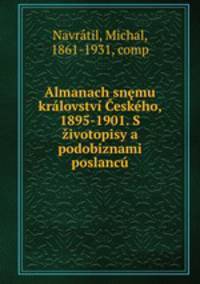 Almanach snemu kralovstvi Ceskeho, 1895-1901. S zivotopisy a podobiznami poslancu