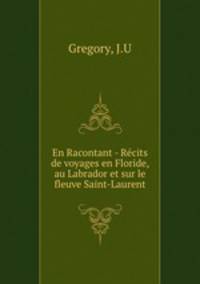 En Racontant - Recits de voyages en Floride, au Labrador et sur le fleuve Saint-Laurent