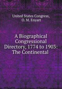 A Biographical Congressional Directory, 1774 to 1903: The Continental .