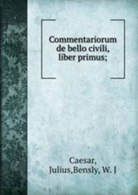Commentariorum de bello civili, liber primus;
