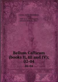 Bellum Gallicum (books II, III and IV);. 02-04