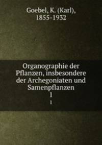 Organographie der Pflanzen, insbesondere der Archegoniaten und Samenpflanzen. 1
