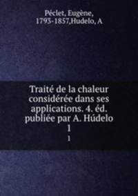 Traite de la chaleur consideree dans ses applications. 4. ed. publiee par A. Hudelo