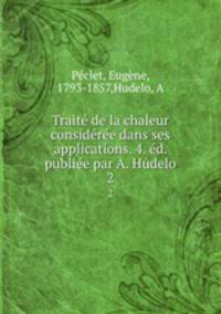 Traite de la chaleur consideree dans ses applications. 4. ed. publiee par A. Hudelo