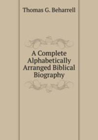 A Complete Alphabetically Arranged Biblical Biography