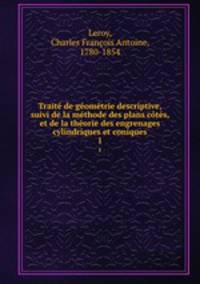 Traite de geometrie descriptive, suivi de la methode des plans cotes, et de la theorie des engrenages cylindriques et coniques