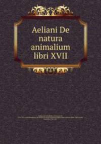 Aeliani De natura animalium libri XVII