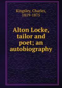Alton Locke, tailor and poet; an autobiography