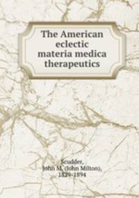 The American eclectic materia medica & therapeutics