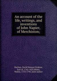 An account of the life, writings, and inventions of John Napier, of Merchiston;