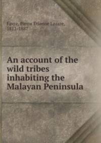 An account of the wild tribes inhabiting the Malayan Peninsula
