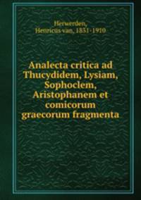 Analecta critica ad Thucydidem, Lysiam, Sophoclem, Aristophanem et comicorum graecorum fragmenta
