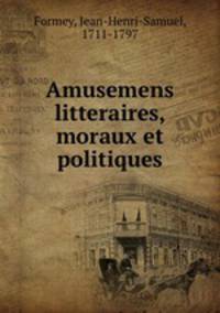 Amusemens litteraires, moraux et politiques