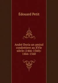 Andre Doria un amiral condottiere au XVIe siecle (1466-1560): 1466-1560