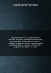 Analyse demontre?e, ou, La me?thode de re?soudre les proble?mes des mathematiques, et d