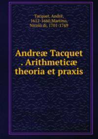 Andre? Tacquet . Arithmetic? theoria et praxis