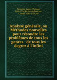 Analyse generale, ou Methodes nouvelles pour resoudre les problemes de tous les genres & de tous les degrez a l