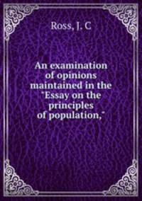 An examination of opinions maintained in the "Essay on the principles of population,"