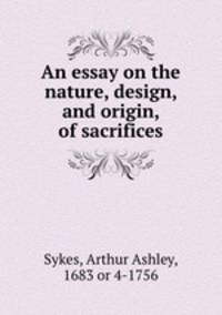 An essay on the nature, design, and origin, of sacrifices